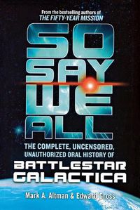 Cover image for So Say We All: The Complete, Uncensored, Unauthorized Oral Histor
