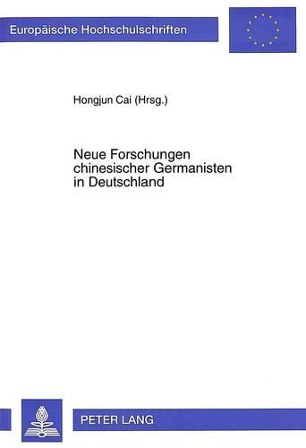 Cover image for Neue Forschungen Chinesischer Germanisten in Deutschland: Akten Der Kolloquien Des Chinesischen Germanistenverbandes in Deutschland, Frankfurt Am Main (1994) Und Muenchen (1995)