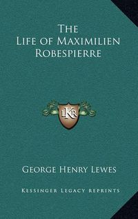 Cover image for The Life of Maximilien Robespierre