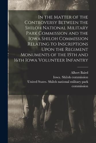 In the Matter of the Controversy Between the Shiloh National Military Park Commission and the Iowa Shiloh Commission Relating to Inscriptions Upon the Regiment Monuments of the 15th and 16th Iowa Volunteer Infantry