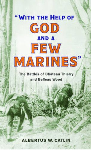 Cover image for With the Help of God and a Few Marines: The Battles of Chateau Thierry and Belleau Wood