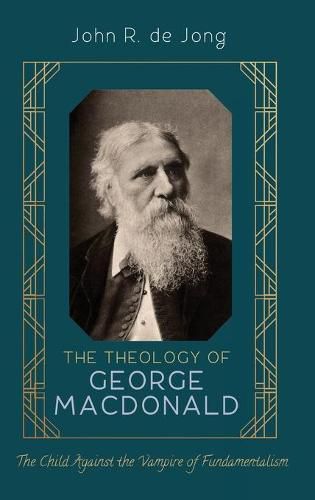 Cover image for The Theology of George MacDonald: The Child Against the Vampire of Fundamentalism