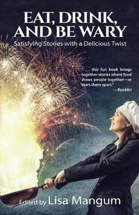 Cover image for Eat, Drink, and Be Wary: Satisfying Stories with a Delicious Twist