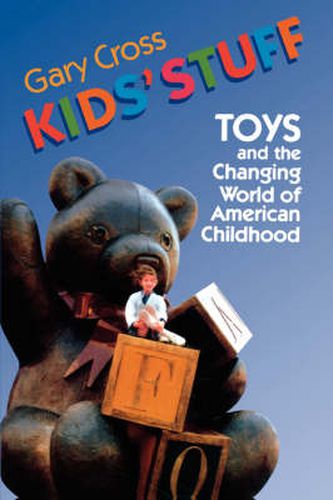 Cover image for Kids' Stuff: Toys and the Changing World of American Childhood