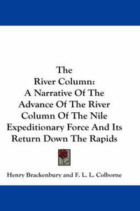 Cover image for The River Column: A Narrative of the Advance of the River Column of the Nile Expeditionary Force and Its Return Down the Rapids