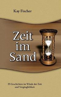 Cover image for Zeit im Sand: 25 Geschichten im Winde der Zeit und Verganglichkeit