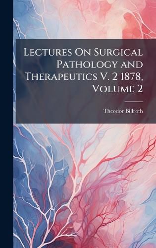 Cover image for Lectures On Surgical Pathology and Therapeutics V. 2 1878, Volume 2