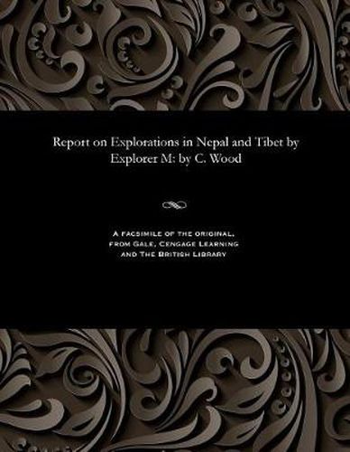 Cover image for Report on Explorations in Nepal and Tibet by Explorer M: by C. Wood