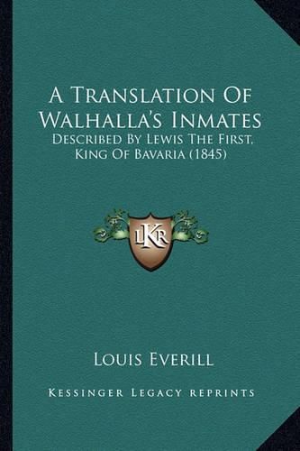 Cover image for A Translation of Walhalla's Inmates: Described by Lewis the First, King of Bavaria (1845)