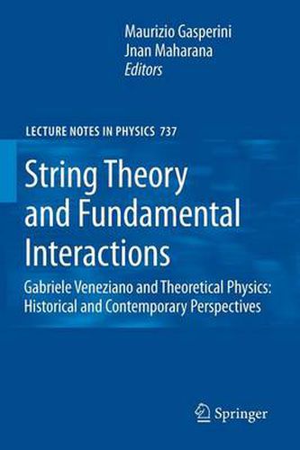 Cover image for String Theory and Fundamental Interactions: Gabriele Veneziano and Theoretical Physics: Historical and Contemporary Perspectives