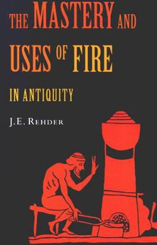 Cover image for The Mastery and Uses of Fire in Antiquity