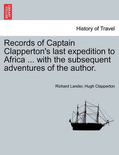 Cover image for Records of Captain Clapperton's last expedition to Africa ... with the subsequent adventures of the author.