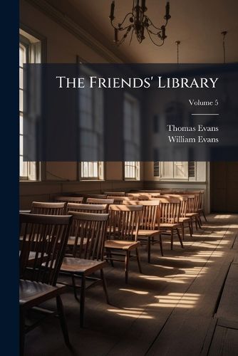 Cover image for The Friends' Library: Comprising Journals, Doctrinal Treatises, and Other Writings of Members of the Religious Society of Friends, Volume 5