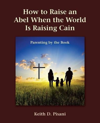 Cover image for How to Raise an Abel When the World Is Raising Cain: Parenting by the Book