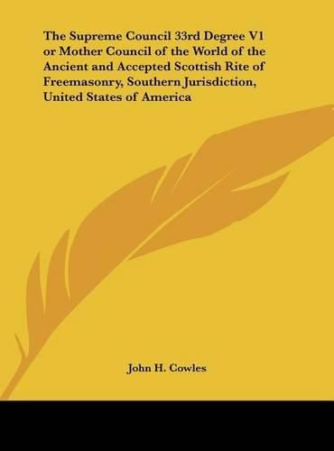 Cover image for The Supreme Council 33rd Degree V1 or Mother Council of the World of the Ancient and Accepted Scottish Rite of Freemasonry, Southern Jurisdiction, United States of America