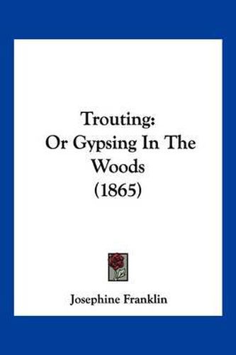 Cover image for Trouting: Or Gypsing in the Woods (1865)