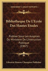 Cover image for Bibliotheque de L'Ecole Des Hautes Etudes: Publiee Sous Les Auspices Du Ministere de L'Instruction Publique (1907)