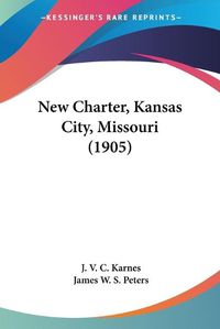 Cover image for New Charter, Kansas City, Missouri (1905)