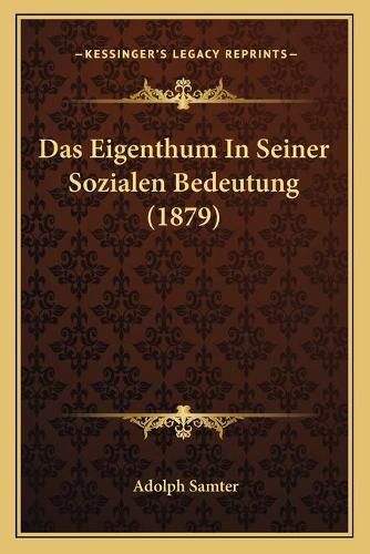 Cover image for Das Eigenthum in Seiner Sozialen Bedeutung (1879)