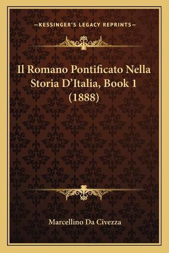 Cover image for Il Romano Pontificato Nella Storia D'Italia, Book 1 (1888)