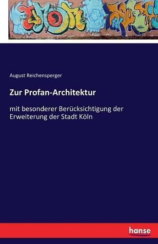 Zur Profan-Architektur: mit besonderer Berucksichtigung der Erweiterung der Stadt Koeln