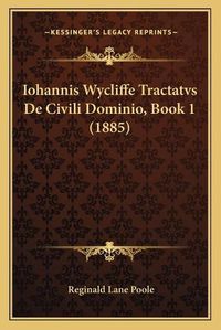 Cover image for Iohannis Wycliffe Tractatvs de Civili Dominio, Book 1 (1885)