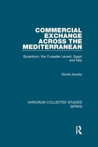 Commercial Exchange Across the Mediterranean: Byzantium, the Crusader Levant, Egypt and Italy