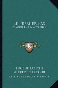 Cover image for Le Premier Pas: Comedie En Un Acte (1862)