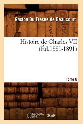 Histoire de Charles VII. Tome 6 (Ed.1881-1891)