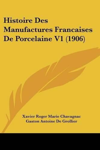 Cover image for Histoire Des Manufactures Francaises de Porcelaine V1 (1906)