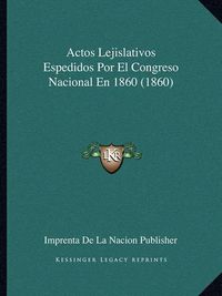 Cover image for Actos Lejislativos Espedidos Por El Congreso Nacional En 1860 (1860)