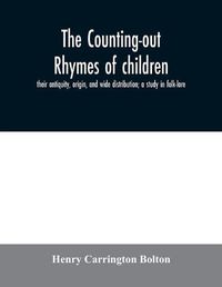 Cover image for The counting-out rhymes of children: their antiquity, origin, and wide distribution; a study in folk-lore