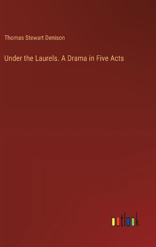 Under the Laurels. A Drama in Five Acts