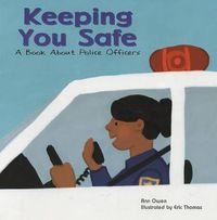 Cover image for Keeping You Safe: A Book about Police Officers