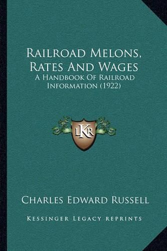 Railroad Melons, Rates and Wages: A Handbook of Railroad Information (1922)