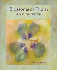 Cover image for Blossoms of Praise: a 30 Day Journey