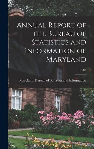 Cover image for Annual Report of the Bureau of Statistics and Information of Maryland; 1907