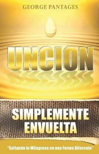 Cover image for Uncion Simplemente Envuelta: Soltando Lo Milagroso En Una Forma Diferente