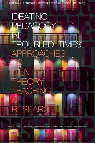 Ideating Pedagogy in Troubled Times: Approaches to Identity, Theory, Teaching and Research