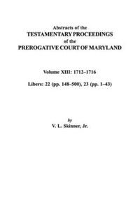 Cover image for Abstracts of the Testamentary Proceedings of the Prerogative Court of Maryland. Volume XIII: 1712I Aao1716; Libers 22 (pp. 148I Aao500), 23 (pp. 1I Aao43)