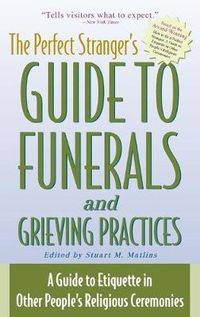 Cover image for The Perfect Stranger's Guide to Funerals and Grieving Practices: A Guide to Etiquette in Other People's Religious Ceremonies