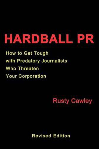 Cover image for Hardball PR: How to Get Tough with Predatory Journalists Who Threaten Your Corporation