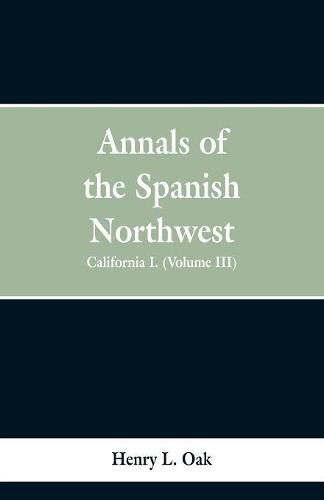 Annals of the Spanish Northwest: California I. (Volume III)