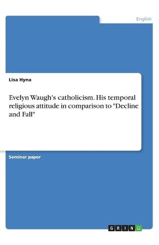 Cover image for Evelyn Waugh's catholicism. His temporal religious attitude in comparison to "Decline and Fall"