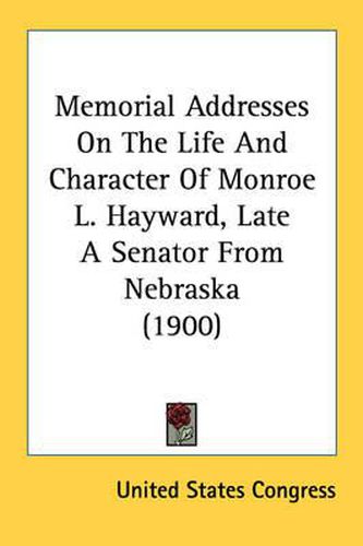 Cover image for Memorial Addresses on the Life and Character of Monroe L. Hayward, Late a Senator from Nebraska (1900)