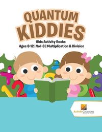 Cover image for Quantum Kiddies: Kids Activity Books Ages 8-12 Vol -3 Multiplication & Division