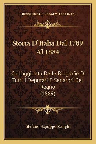 Cover image for Storia D'Italia Dal 1789 Al 1884: Coll'aggiunta Delle Biografie Di Tutti I Deputati E Senatori del Regno (1889)