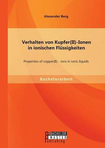 Verhalten von Kupfer(II)-Ionen in ionischen Flussigkeiten: Properties of copper(II) - ions in ionic liquids