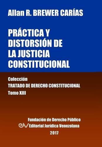 Cover image for Practica y distorsion de la justicia constitucional. Tomo XIII. Coleccion Tratado de Derecho Constitucional