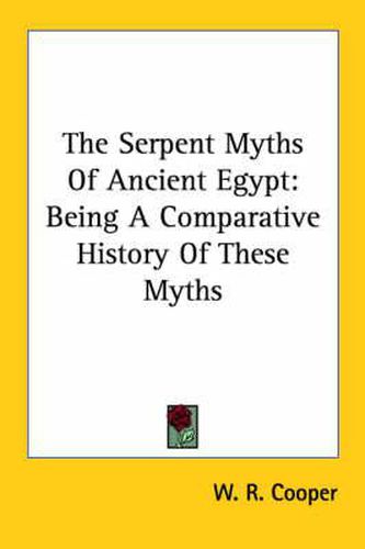 Cover image for The Serpent Myths Of Ancient Egypt: Being A Comparative History Of These Myths